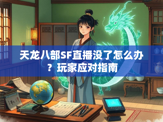 天龙八部SF直播没了怎么办？玩家应对指南  第2张