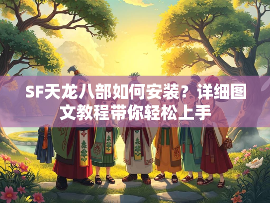 SF天龙八部如何安装？详细图文教程带你轻松上手  第3张