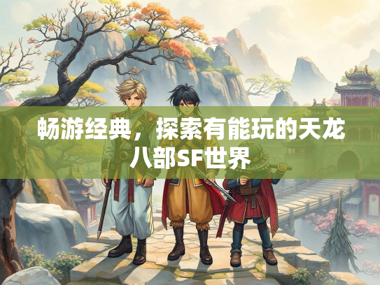 畅游经典，探索有能玩的天龙八部SF世界  第1张