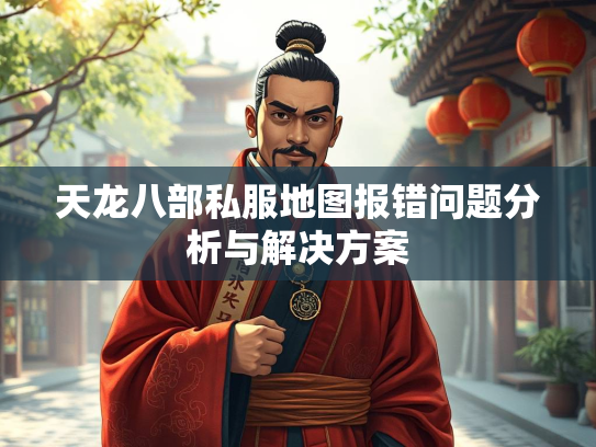 天龙八部私服地图报错问题分析与解决方案  第2张