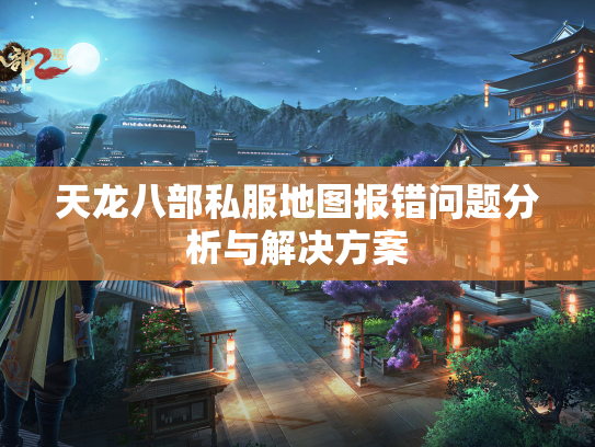 天龙八部私服地图报错问题分析与解决方案  第3张