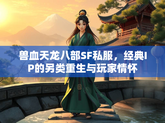 兽血天龙八部SF私服，经典IP的另类重生与玩家情怀