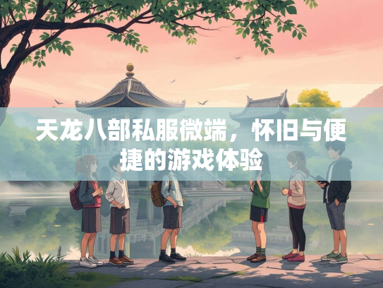 天龙八部私服微端，怀旧与便捷的游戏体验  第2张