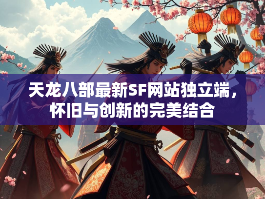 天龙八部最新SF网站独立端，怀旧与创新的完美结合  第2张