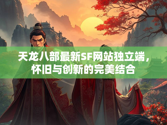 天龙八部最新SF网站独立端，怀旧与创新的完美结合  第3张