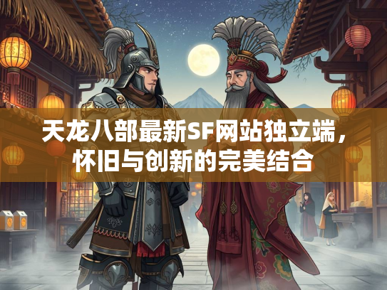 天龙八部最新SF网站独立端，怀旧与创新的完美结合  第1张