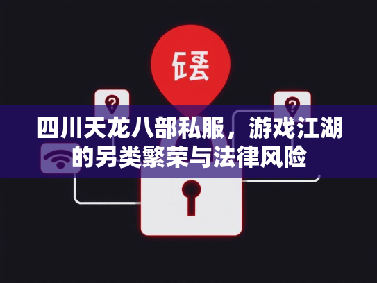 四川天龙八部私服，游戏江湖的另类繁荣与法律风险