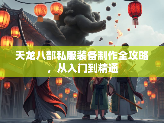 天龙八部私服装备制作全攻略，从入门到精通  第3张