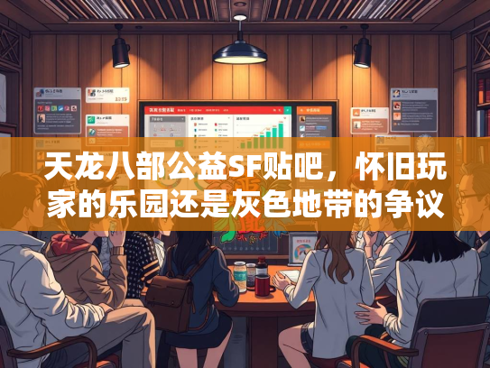 天龙八部公益SF贴吧，怀旧玩家的乐园还是灰色地带的争议？  第3张