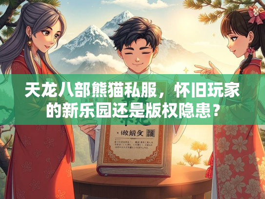 天龙八部熊猫私服，怀旧玩家的新乐园还是版权隐患？