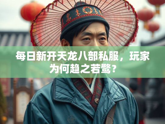 每日新开天龙八部私服，玩家为何趋之若鹜？  第2张