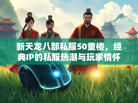 新天龙八部私服50重楼，经典IP的私服热潮与玩家情怀