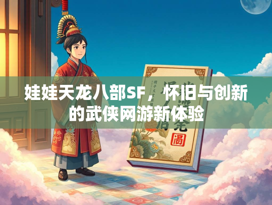 娃娃天龙八部SF，怀旧与创新的武侠网游新体验  第2张