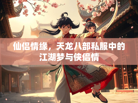 仙侣情缘，天龙八部私服中的江湖梦与侠侣情  第2张