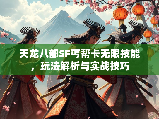 天龙八部SF丐帮卡无限技能，玩法解析与实战技巧