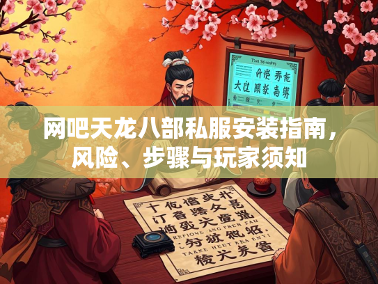 网吧天龙八部私服安装指南，风险、步骤与玩家须知  第2张