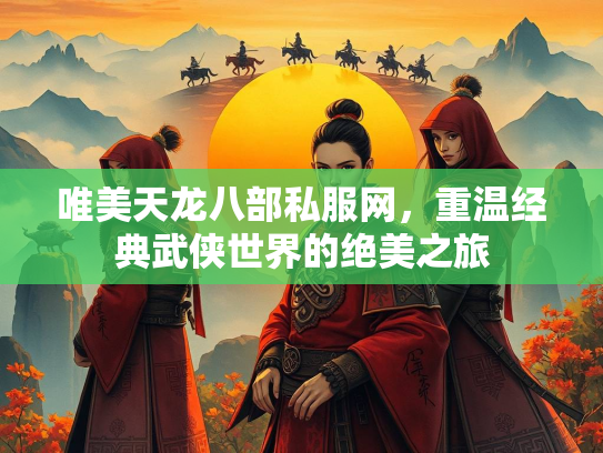 唯美天龙八部私服网，重温经典武侠世界的绝美之旅  第3张