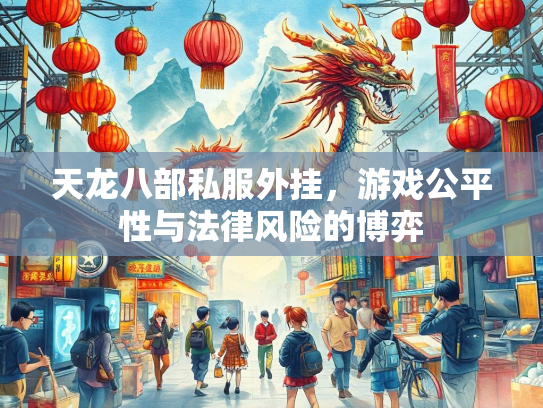 天龙八部私服外挂，游戏公平性与法律风险的博弈  第3张