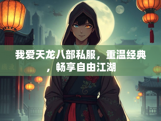 我爱天龙八部私服，重温经典，畅享自由江湖