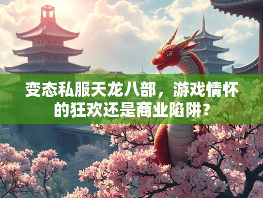 变态私服天龙八部，游戏情怀的狂欢还是商业陷阱？  第3张
