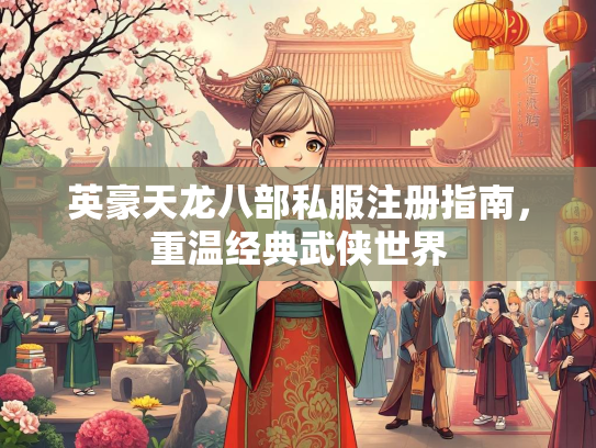 英豪天龙八部私服注册指南，重温经典武侠世界