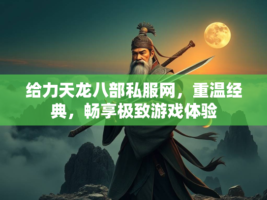 给力天龙八部私服网，重温经典，畅享极致游戏体验  第2张