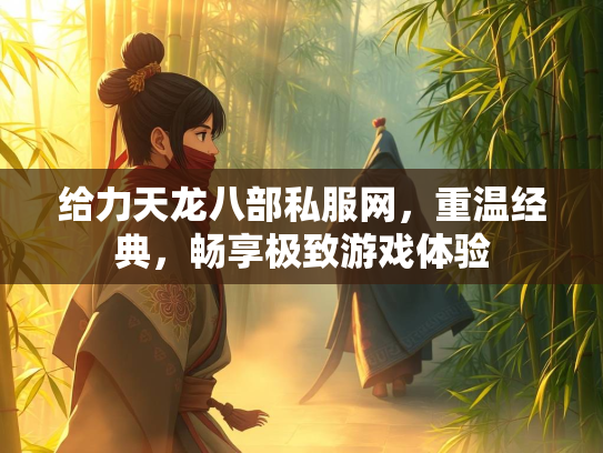 给力天龙八部私服网，重温经典，畅享极致游戏体验  第3张