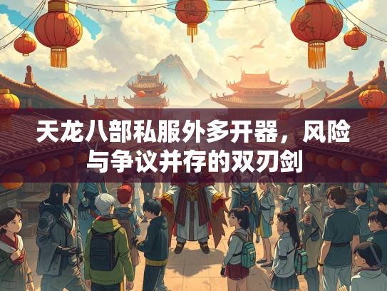 天龙八部私服外多开器，风险与争议并存的双刃剑  第3张