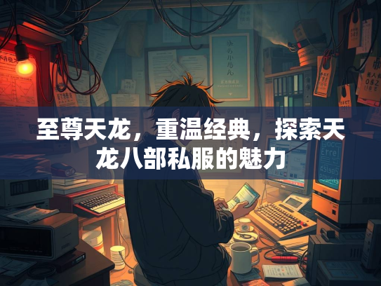 至尊天龙，重温经典，探索天龙八部私服的魅力