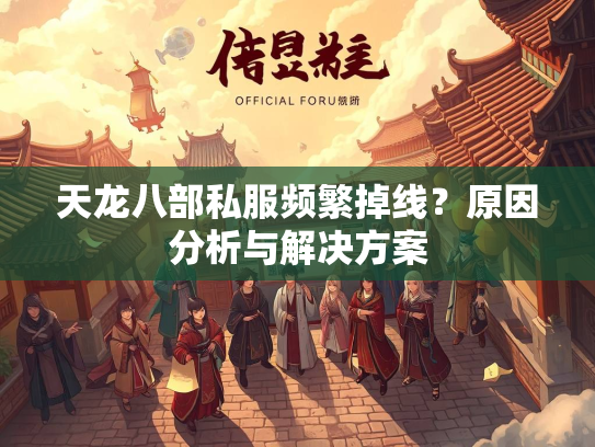 天龙八部私服频繁掉线？原因分析与解决方案