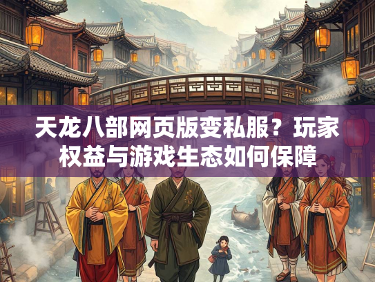 天龙八部网页版变私服？玩家权益与游戏生态如何保障  第3张