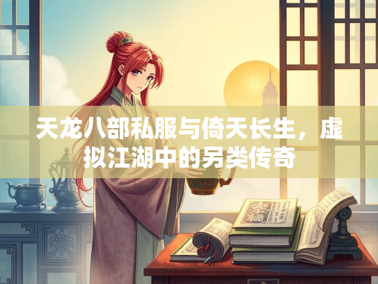 天龙八部私服与倚天长生，虚拟江湖中的另类传奇  第1张