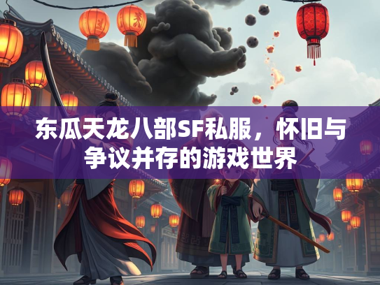东瓜天龙八部SF私服，怀旧与争议并存的游戏世界