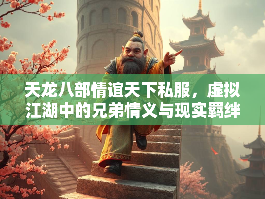 天龙八部情谊天下私服，虚拟江湖中的兄弟情义与现实羁绊
