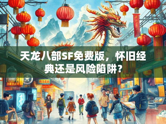 天龙八部SF免费版，怀旧经典还是风险陷阱？  第2张