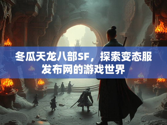 冬瓜天龙八部SF，探索变态服发布网的游戏世界  第2张