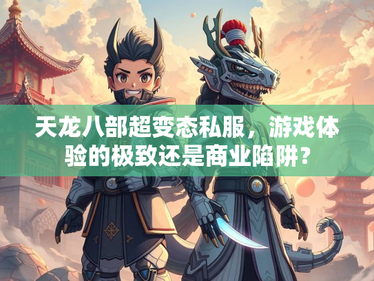 天龙八部超变态私服，游戏体验的极致还是商业陷阱？  第3张