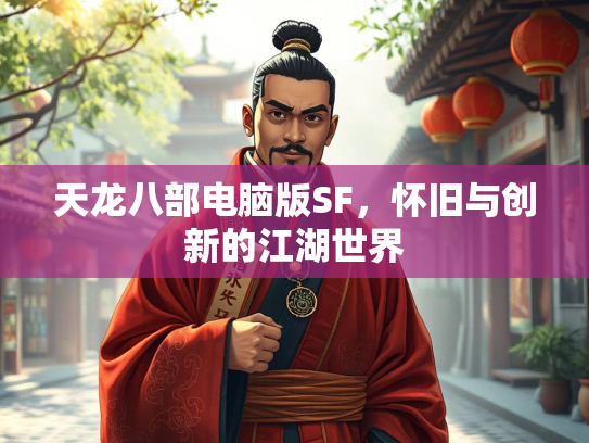 天龙八部电脑版SF，怀旧与创新的江湖世界  第2张