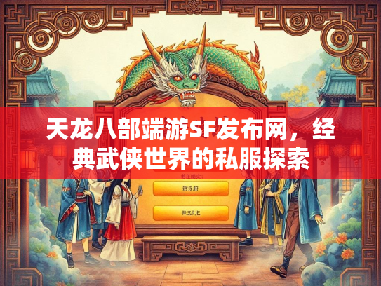 天龙八部端游SF发布网,经典武侠世界的私服探索 第3张 天龙八部端游SF发布网,经典武侠世界的私服探索 第3张