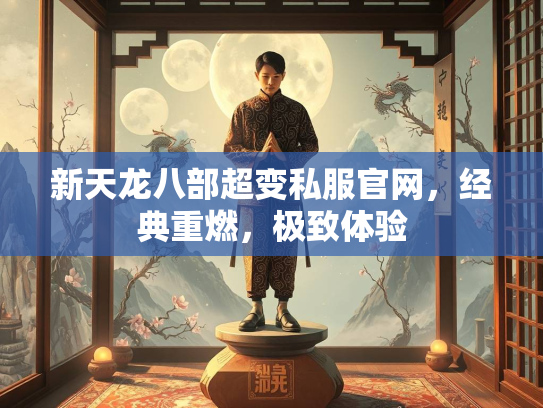 新天龙八部超变私服官网，经典重燃，极致体验