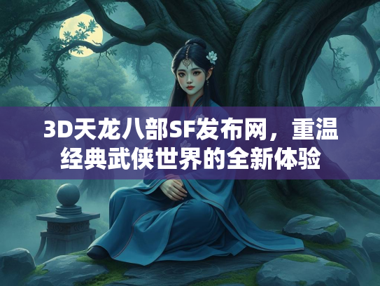 3D天龙八部SF发布网，重温经典武侠世界的全新体验  第2张
