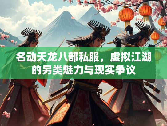 名动天龙八部私服，虚拟江湖的另类魅力与现实争议