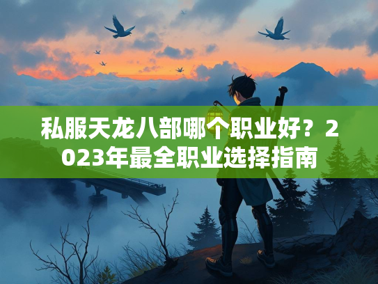 私服天龙八部哪个职业好？2023年最全职业选择指南