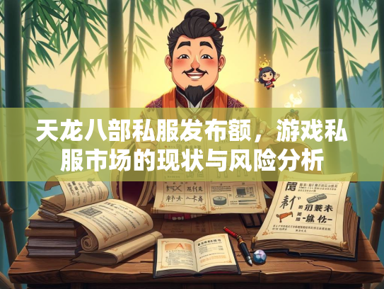 天龙八部私服发布额，游戏私服市场的现状与风险分析  第2张