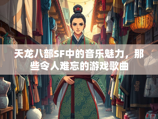 天龙八部SF中的音乐魅力，那些令人难忘的游戏歌曲  第3张