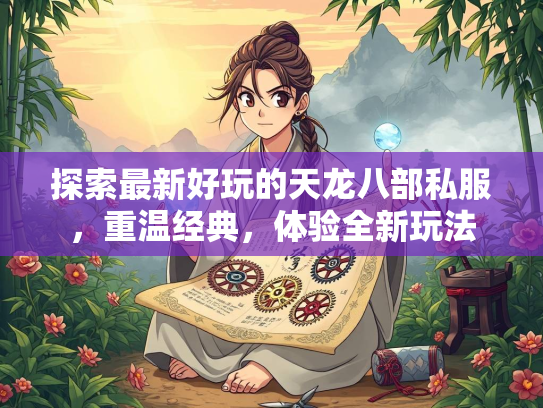 探索最新好玩的天龙八部私服，重温经典，体验全新玩法