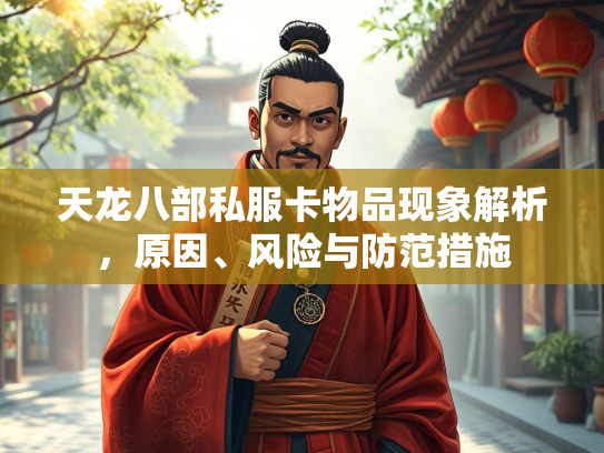 天龙八部私服卡物品现象解析，原因、风险与防范措施  第2张