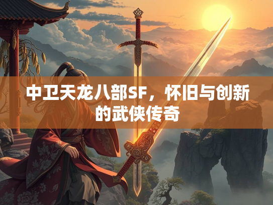 中卫天龙八部SF，怀旧与创新的武侠传奇  第2张