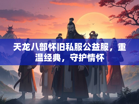天龙八部怀旧私服公益服，重温经典，守护情怀