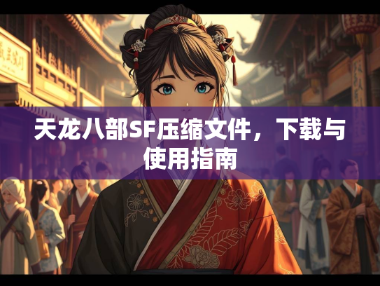 天龙八部SF压缩文件，下载与使用指南  第2张